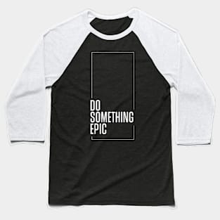 Do something epic Baseball T-Shirt